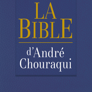 La Bible d'André Chouraqui - Une lecture interconfessionnelle du texte sacré