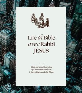 Lire la Bible avec Rabbi Jésus - Une perspective juive qui bouleverse notre interprétation de la Bible